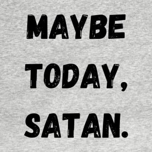 Maybe today, brush T-Shirt